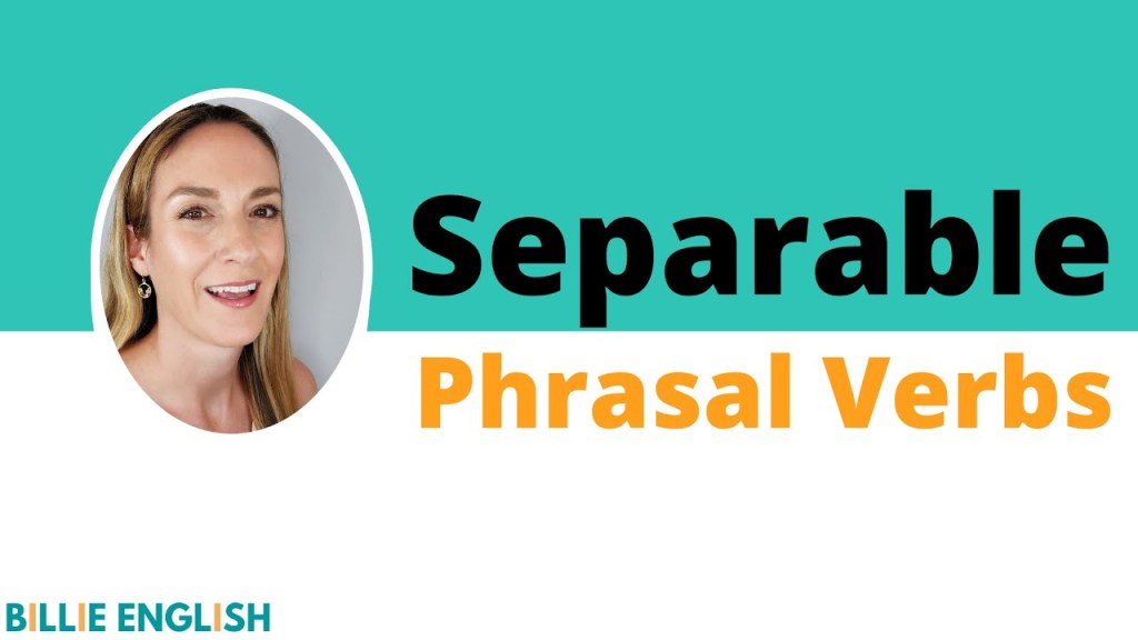 What are Separable Phrasal&nbsp;Verbs?
