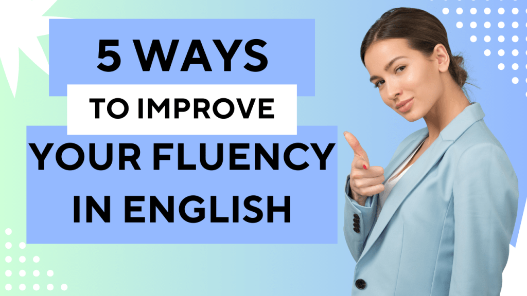 5 Ways to Improve your Fluency in English